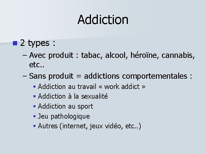 Addiction 2 types : – Avec produit : tabac, alcool, héroïne, cannabis, etc. .