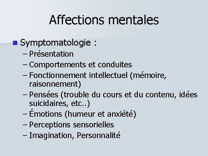 Affections mentales Symptomatologie : – Présentation – Comportements et conduites – Fonctionnement intellectuel (mémoire,