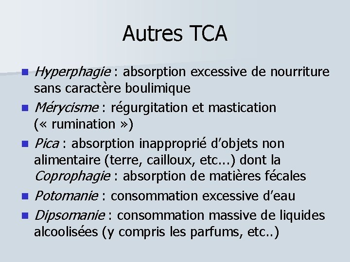 Autres TCA Hyperphagie : absorption excessive de nourriture sans caractère boulimique Mérycisme : régurgitation