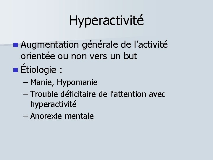 Hyperactivité Augmentation générale de l’activité orientée ou non vers un but Étiologie : –