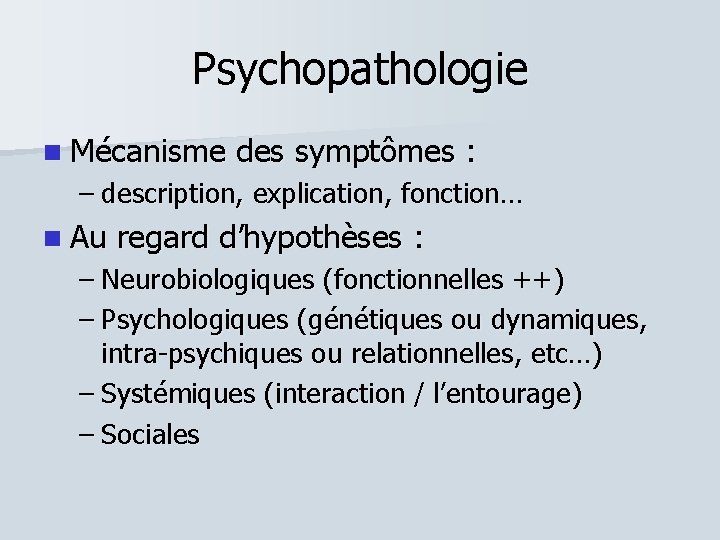 Psychopathologie Mécanisme des symptômes : – description, explication, fonction… Au regard d’hypothèses : –