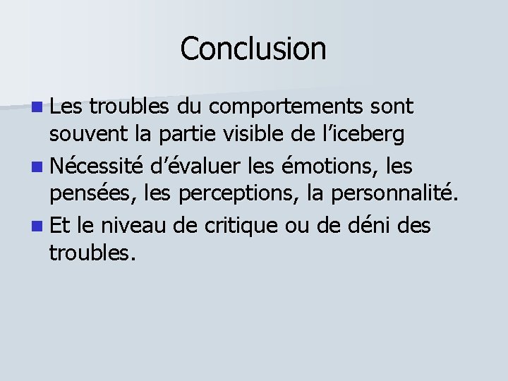 Conclusion Les troubles du comportements sont souvent la partie visible de l’iceberg Nécessité d’évaluer