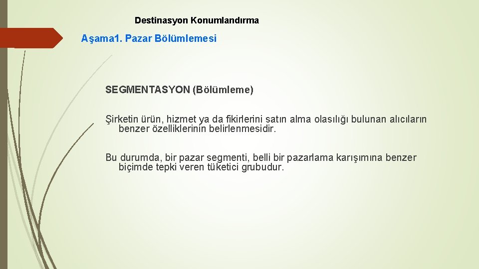 Destinasyon Konumlandırma Aşama 1. Pazar Bölümlemesi SEGMENTASYON (Bölümleme) Şirketin ürün, hizmet ya da fikirlerini