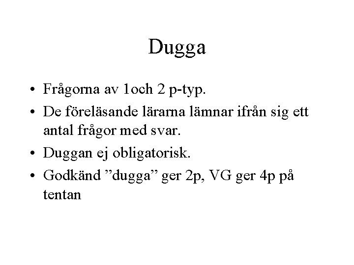 Dugga • Frågorna av 1 och 2 p-typ. • De föreläsande lärarna lämnar ifrån