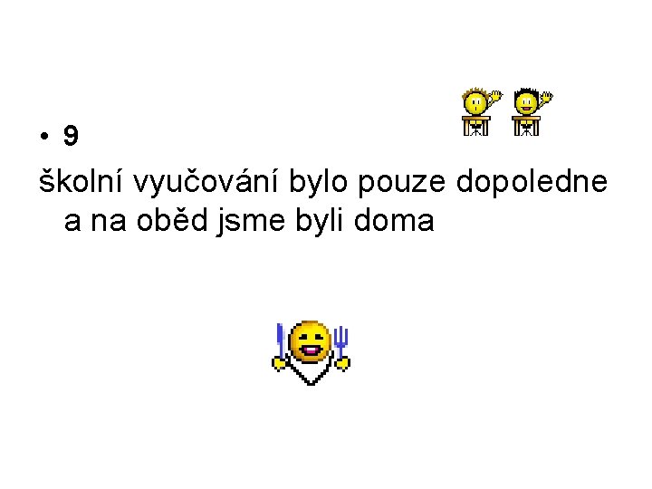  • 9 školní vyučování bylo pouze dopoledne a na oběd jsme byli doma