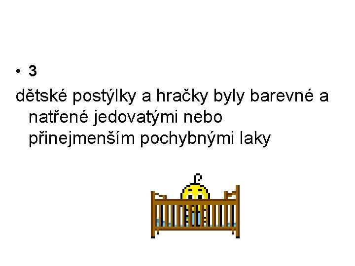  • 3 dětské postýlky a hračky byly barevné a natřené jedovatými nebo přinejmenším