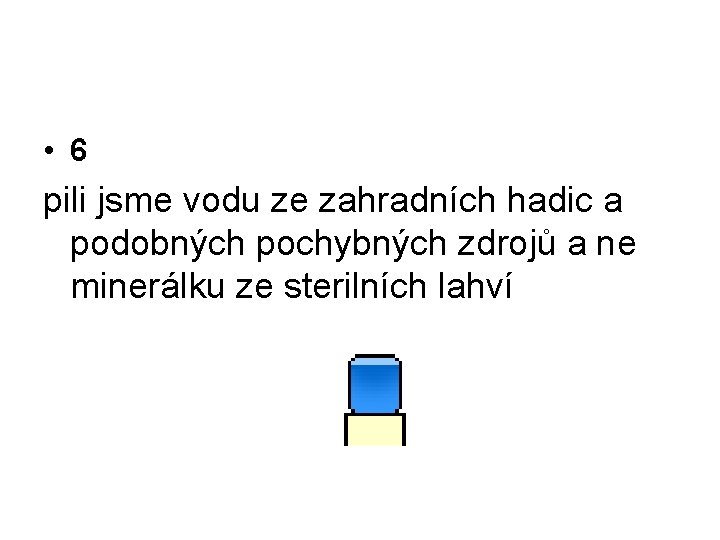  • 6 pili jsme vodu ze zahradních hadic a podobných pochybných zdrojů a