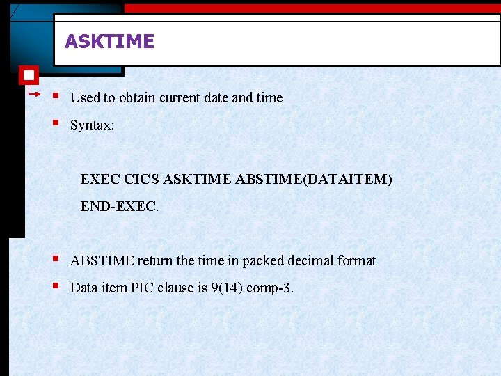 ASKTIME § § Used to obtain current date and time Syntax: EXEC CICS ASKTIME