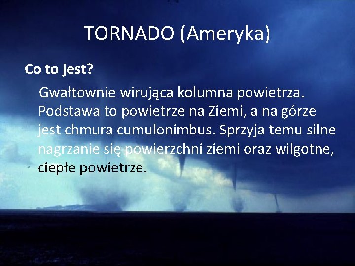 TORNADO (Ameryka) Co to jest? Gwałtownie wirująca kolumna powietrza. Podstawa to powietrze na Ziemi,