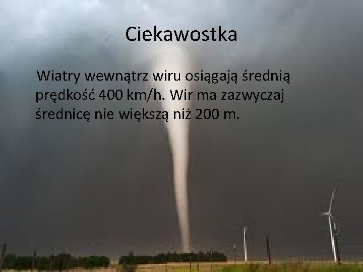 Ciekawostka Wiatry wewnątrz wiru osiągają średnią prędkość 400 km/h. Wir ma zazwyczaj średnicę nie