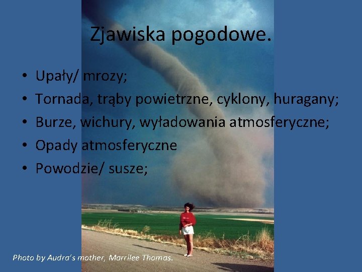 Zjawiska pogodowe. • • • Upały/ mrozy; Tornada, trąby powietrzne, cyklony, huragany; Burze, wichury,