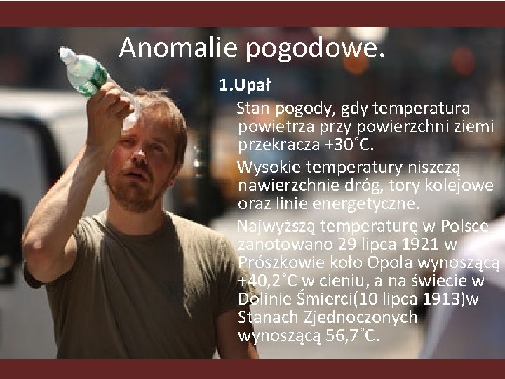 Anomalie pogodowe. 1. Upał Stan pogody, gdy temperatura powietrza przy powierzchni ziemi przekracza +30˚C.