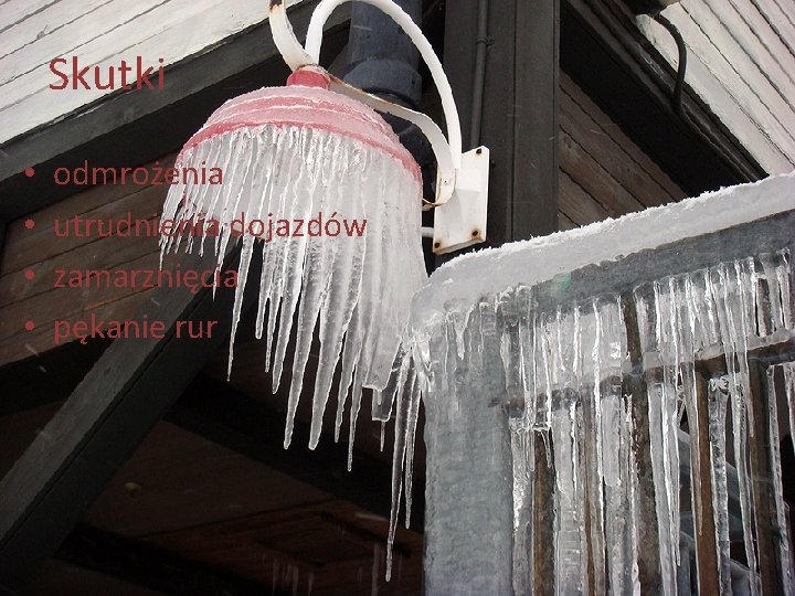 Skutki • • odmrożenia utrudnienia dojazdów zamarznięcia pękanie rur 