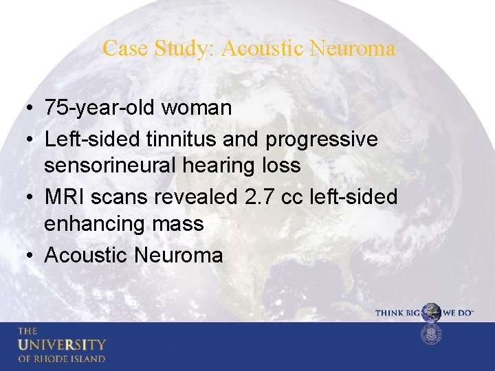 Case Study: Acoustic Neuroma • 75 -year-old woman • Left-sided tinnitus and progressive sensorineural