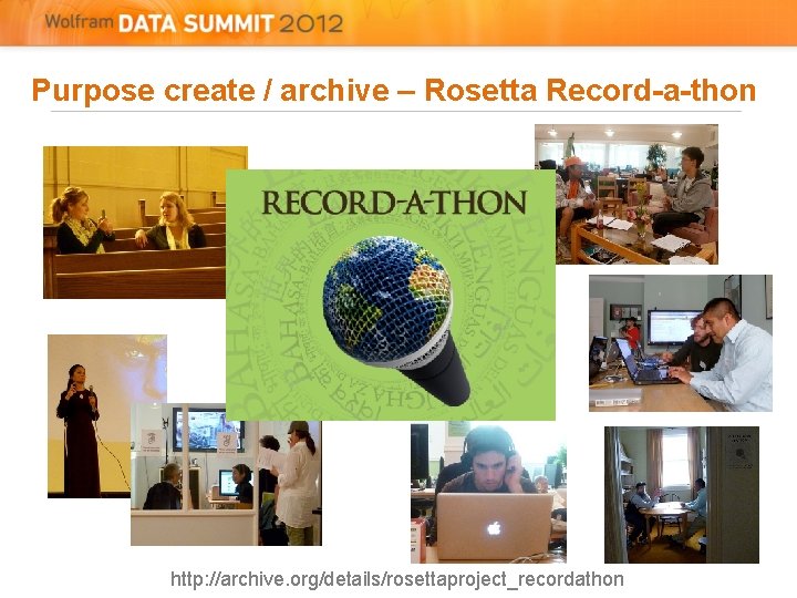 Purpose create / archive – Rosetta Record-a-thon http: //archive. org/details/rosettaproject_recordathon 