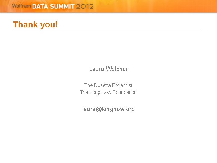 Thank you! Laura Welcher The Rosetta Project at The Long Now Foundation laura@longnow. org