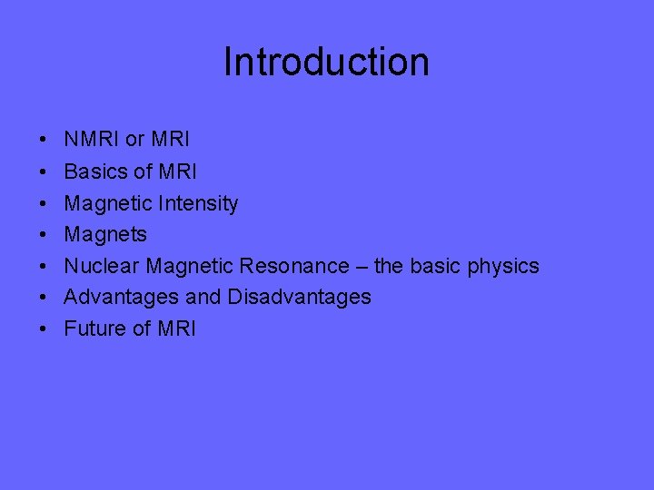 Introduction • • NMRI or MRI Basics of MRI Magnetic Intensity Magnets Nuclear Magnetic