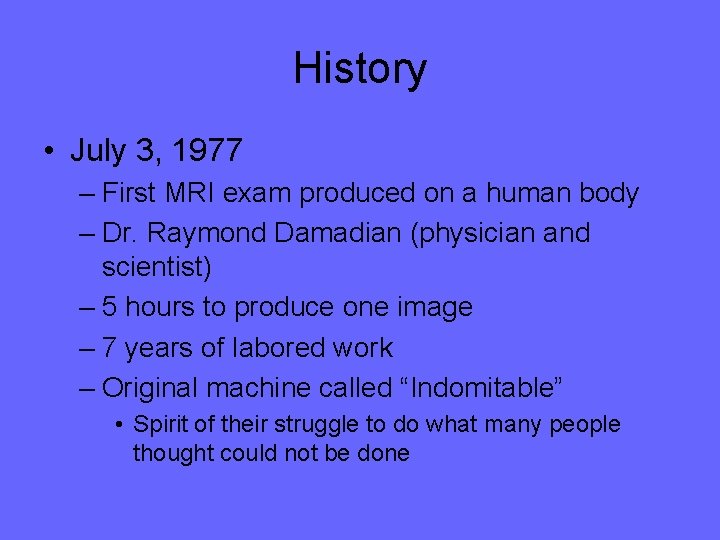 History • July 3, 1977 – First MRI exam produced on a human body