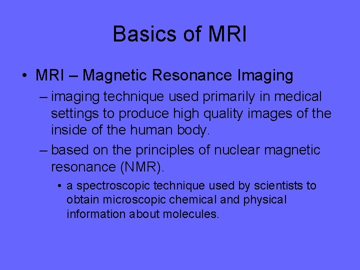 Basics of MRI • MRI – Magnetic Resonance Imaging – imaging technique used primarily