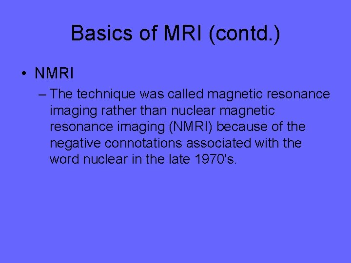 Basics of MRI (contd. ) • NMRI – The technique was called magnetic resonance