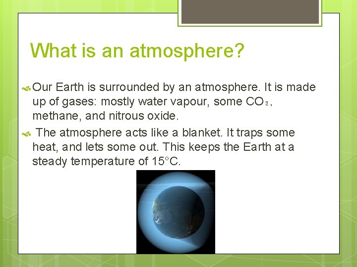 What is an atmosphere? Our Earth is surrounded by an atmosphere. It is made