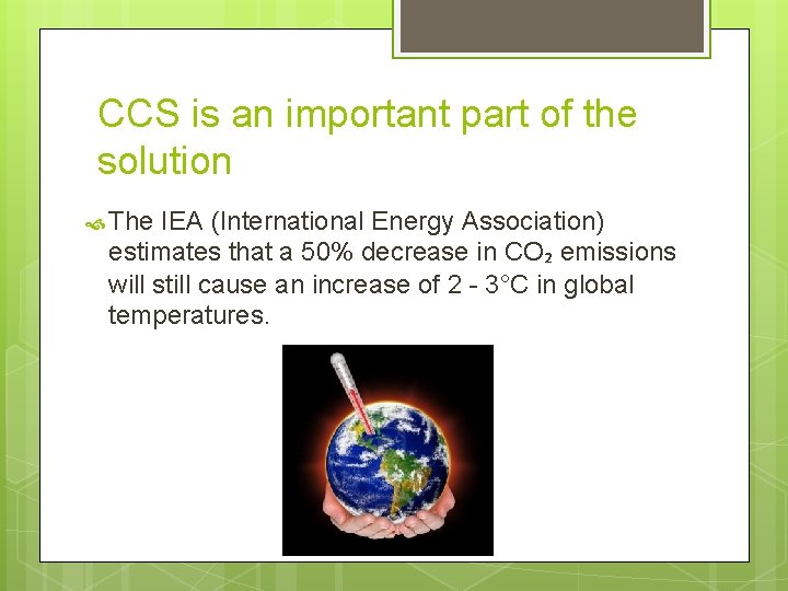 CCS is an important part of the solution The IEA (International Energy Association) estimates