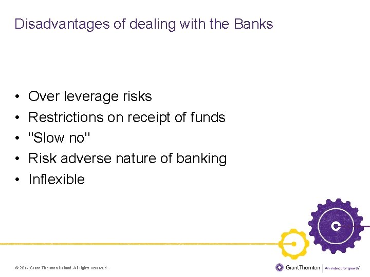 Disadvantages of dealing with the Banks • • • Over leverage risks Restrictions on