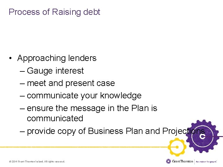 Process of Raising debt Sources of Finance • Approaching lenders – Gauge interest –