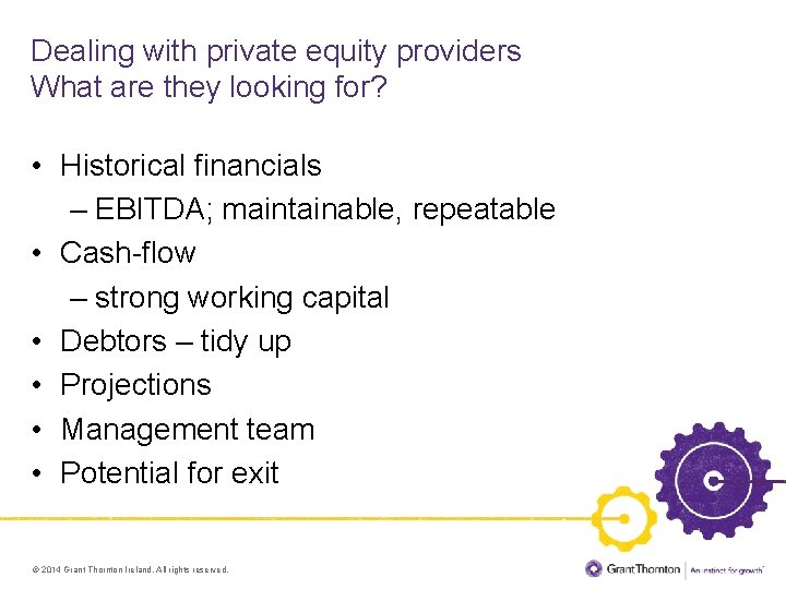 Dealing with private equity providers What are they looking for? • Historical financials –