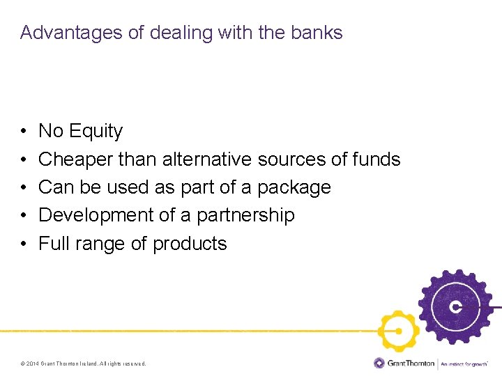 Advantages of dealing with the banks • • • No Equity Cheaper than alternative