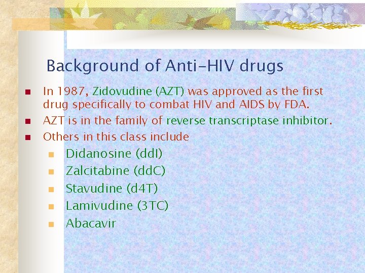 Background of Anti-HIV drugs n n n In 1987, Zidovudine (AZT) was approved as