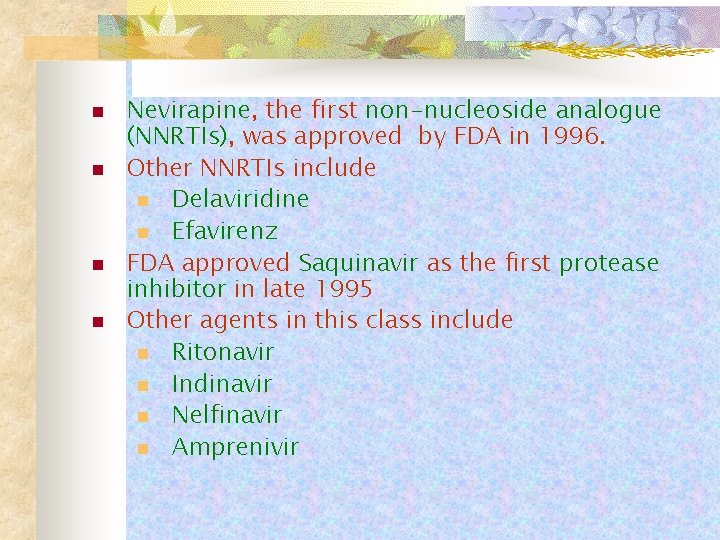 n n Nevirapine, the first non-nucleoside analogue (NNRTIs), was approved by FDA in 1996.