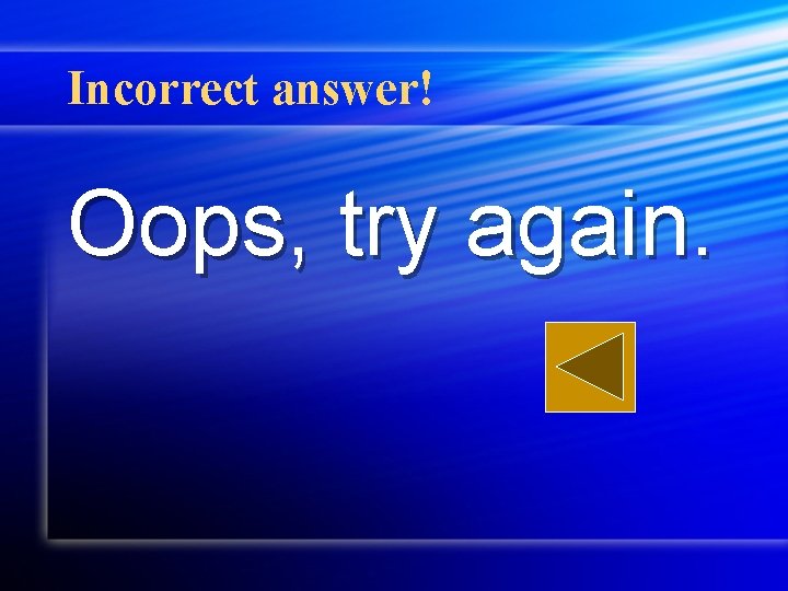 Incorrect answer! Oops, try again. 