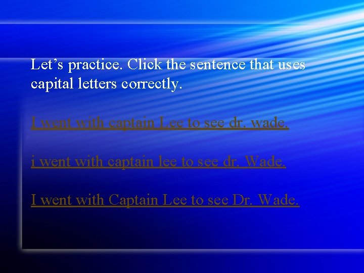 Let’s practice. Click the sentence that uses capital letters correctly. I went with captain
