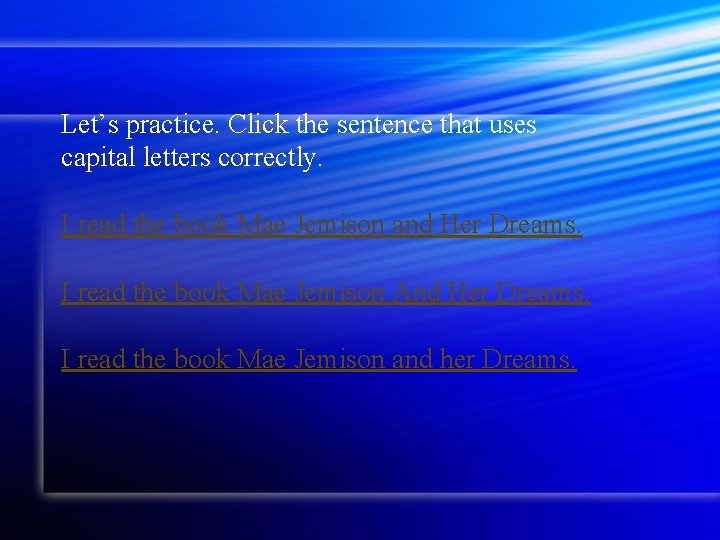 Let’s practice. Click the sentence that uses capital letters correctly. I read the book