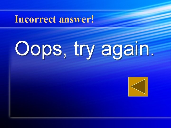 Incorrect answer! Oops, try again. 