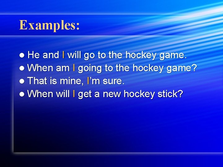 Examples: l He and I will go to the hockey game. l When am