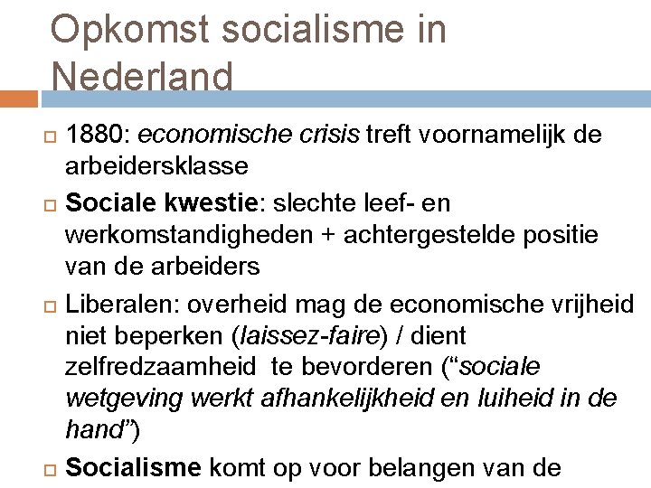 Opkomst socialisme in Nederland 1880: economische crisis treft voornamelijk de arbeidersklasse Sociale kwestie: slechte