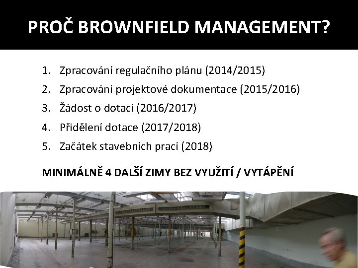 PROČ BROWNFIELD MANAGEMENT? 1. Zpracování regulačního plánu (2014/2015) 2. Zpracování projektové dokumentace (2015/2016) 3.