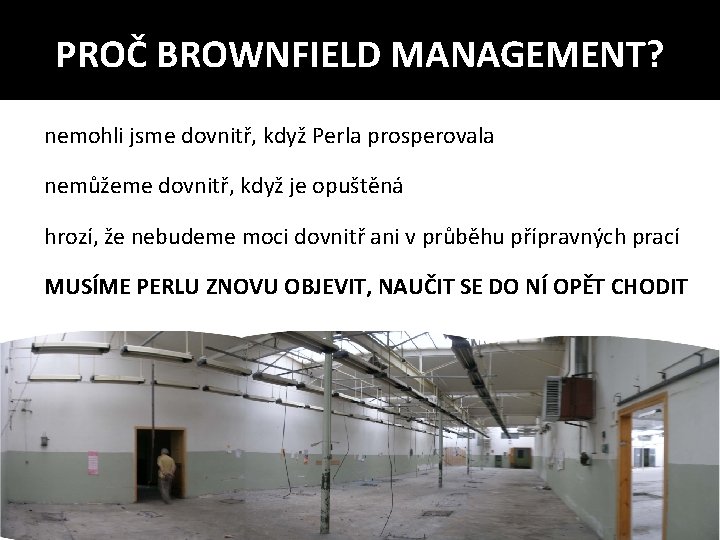 PROČ BROWNFIELD MANAGEMENT? nemohli jsme dovnitř, když Perla prosperovala nemůžeme dovnitř, když je opuštěná