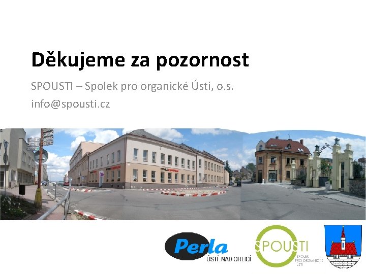 Děkujeme za pozornost SPOUSTI – Spolek pro organické Ústí, o. s. info@spousti. cz 