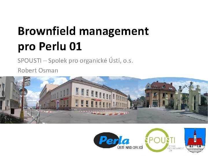 Brownfield management pro Perlu 01 SPOUSTI – Spolek pro organické Ústí, o. s. Robert