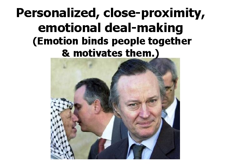 Personalized, close-proximity, emotional deal-making (Emotion binds people together & motivates them. ) 