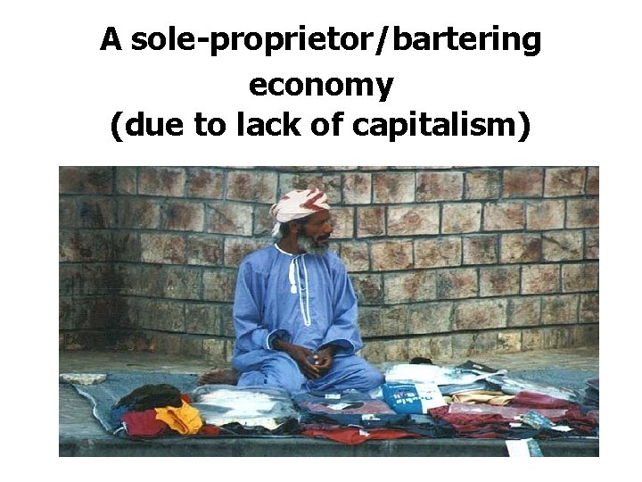 A sole-proprietor/bartering economy (due to lack of capitalism) 