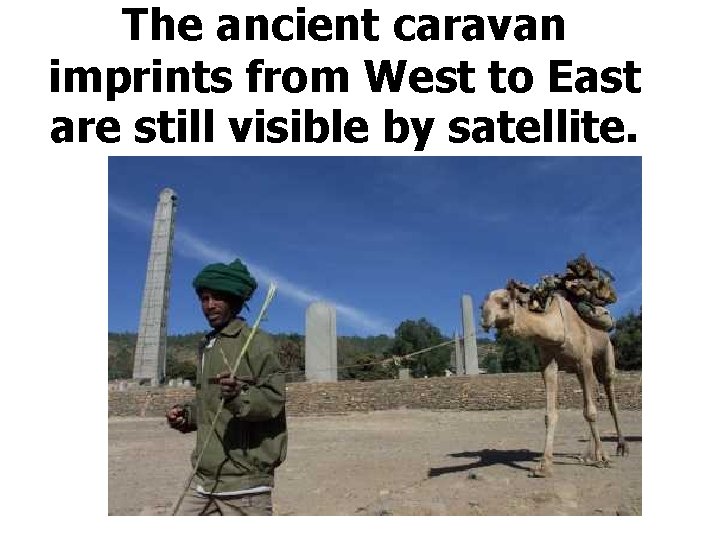 The ancient caravan imprints from West to East are still visible by satellite. 