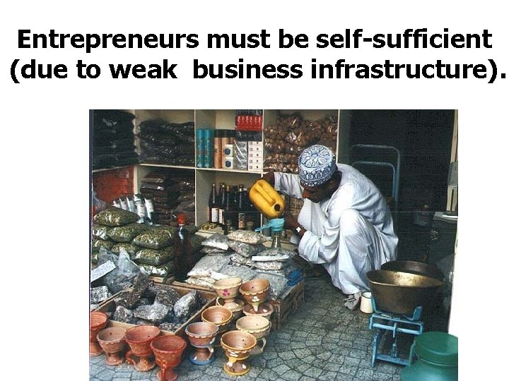 Entrepreneurs must be self-sufficient (due to weak business infrastructure). 