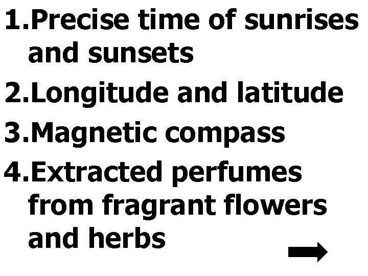 1. Precise time of sunrises and sunsets 2. Longitude and latitude 3. Magnetic compass