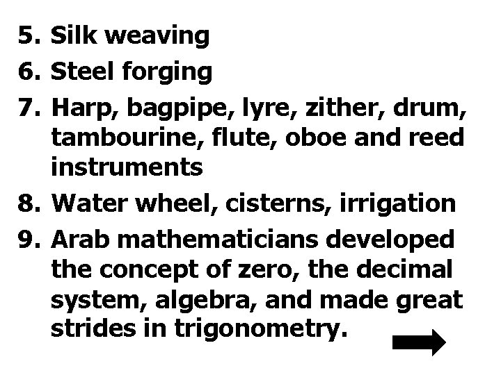 5. Silk weaving 6. Steel forging 7. Harp, bagpipe, lyre, zither, drum, tambourine, flute,