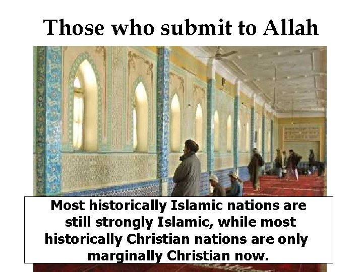 Those who submit to Allah Most historically Islamic nations are still strongly Islamic, while