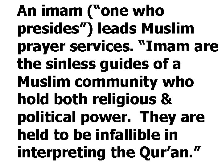 An imam (“one who presides”) leads Muslim prayer services. “Imam are the sinless guides
